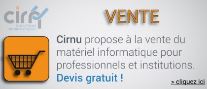 Cirnu propose à la vente du matériel informatique pour professionnels et institutions. Devis gratuit !